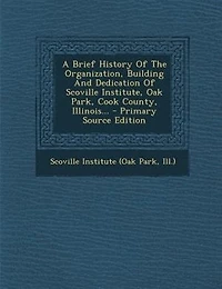 A Brief History Of The Organization, Building And Dedication Scoville Institute, Oak Park, Cook County, Illinois... - Primary Source Edition