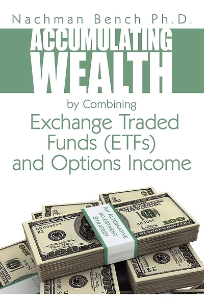 Accumulating Wealth By Combining Exchange Traded Funds (etfs) And Options Income: An Alternative Investment Strategy