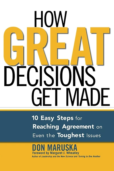 How Great Decisions Get Made: 10 Easy Steps For Reaching Agreement On Even The Toughest Issues