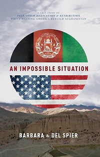 An Impossible Situation: A True Story Of Patriotism, Dedication & Retribution While Helping America Rebuild Afghanistan