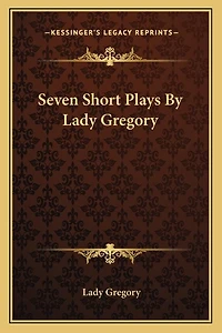 Seven Short Plays By Lady Gregory