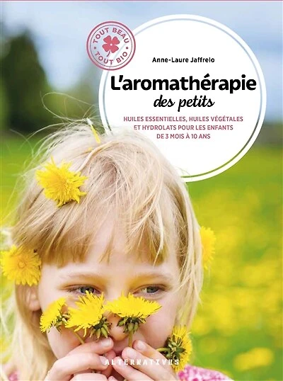 L'aromathérapie des petits : huiles essentielles, huiles végétales et hydrolats pour les enfants de 3 mois à 10 ans: huiles essentielles, huiles végétales et hydrolats pour les enfants de 3 mois à 10 ans