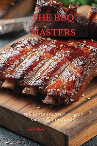 The Bbq Masters: The Ultimate Step-by-step Smooker Cookbook