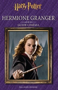 Harry Potter : Hermione Granger : guide cinéma: Hermione Granger