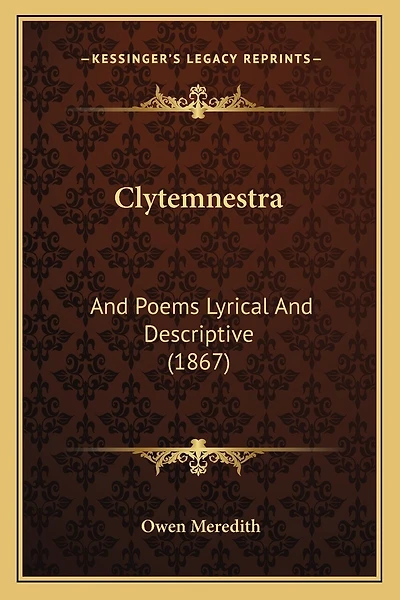 Clytemnestra: And Poems Lyrical And Descriptive (1867)