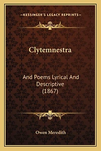 Clytemnestra: And Poems Lyrical And Descriptive (1867)