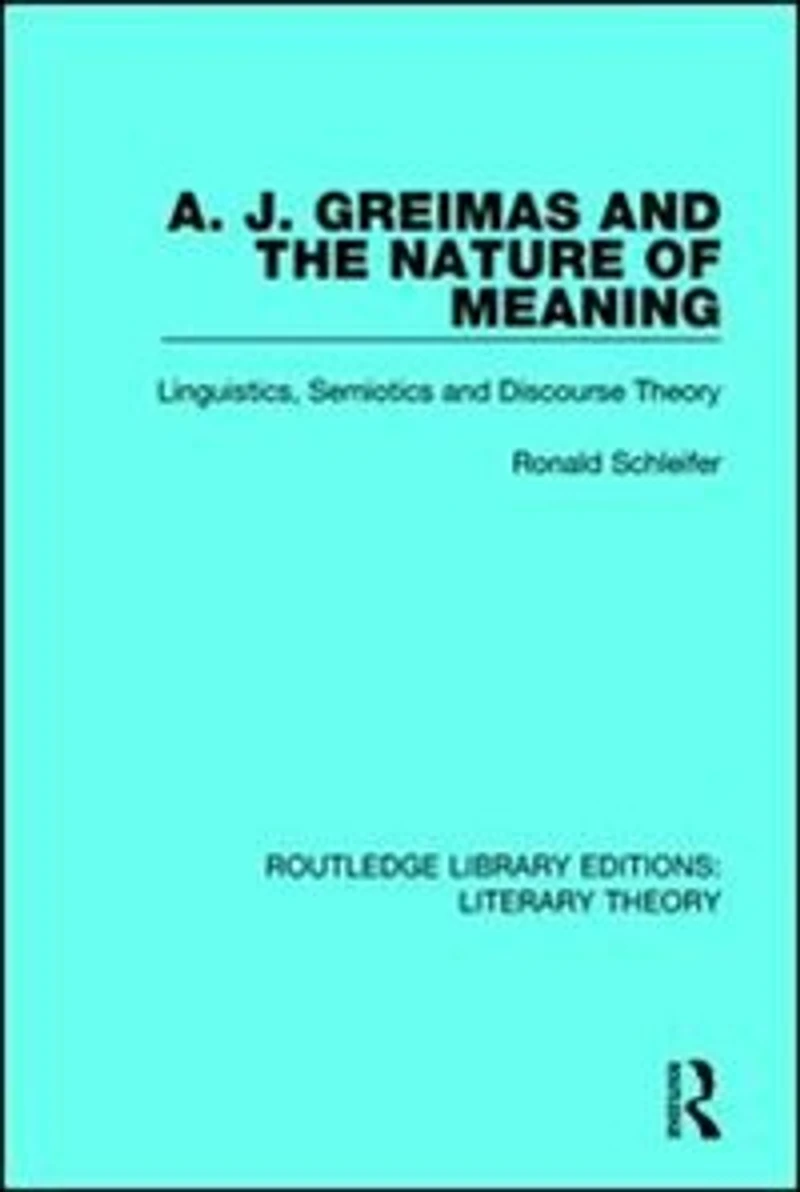 A. J. Greimas And The Nature Of Meaning: Linguistics, Semiotics Discourse Theory