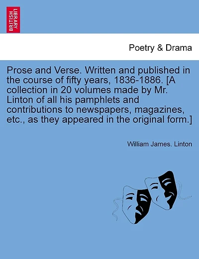 Prose And Verse. Written And Published In The Course Of Fifty Years, 1836-1886. [a Collection In 20 Volumes Made By Mr. Linton Of All His Pamphlets And Contributions To Newspapers, Magazines, Etc., As They Appeared In The Original Form.] Vol. Xvii