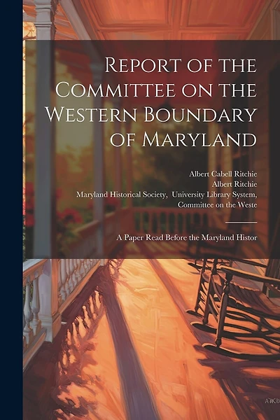 Report of the Committee on the Western Boundary of Maryland: A Paper Read Before the Maryland Histor