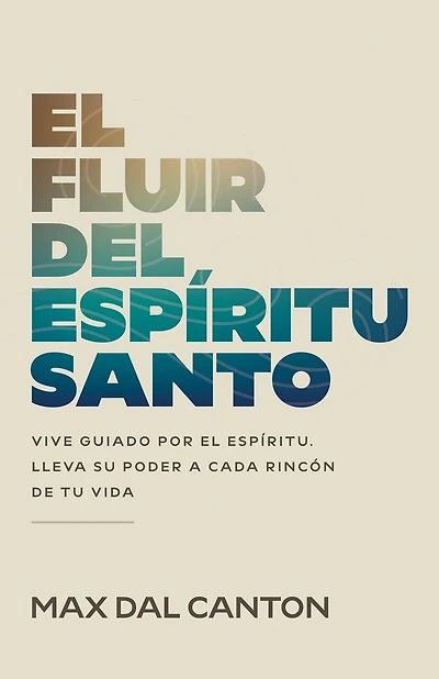 el fluir del Espíritu Santo: Vive guiado por Espíritu. Lleva su poder a cada rincón de tu vida