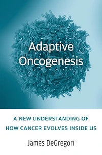 Adaptive Oncogenesis: A New Understanding Of How Cancer Evolves Inside Us