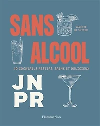 Sans alcool: 40 cocktails festifs, sains et délicieux