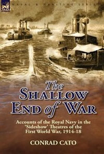 the Shallow End of War: Accounts Royal Navy 'Sideshow' Theatres First World War, 1914-18