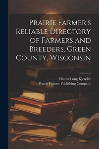 Prairie Farmer's Reliable Directory of Farmers and Breeders, Green County, Wisconsin