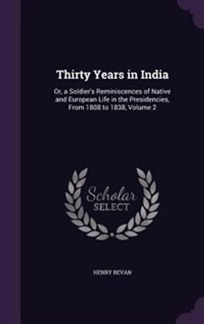 Thirty Years India: Or, A Soldier's Reminiscences Of Native And European Life The Presidencies, From 1808 To 1838, V