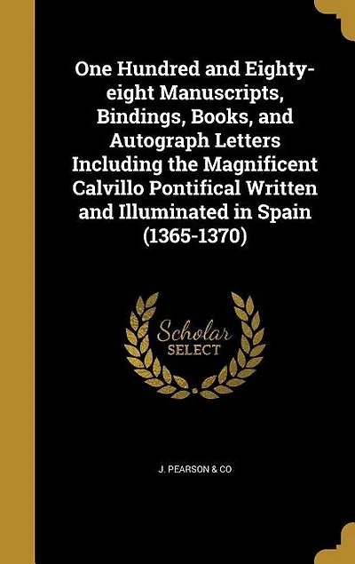 One Hundred and Eighty-Eight Manuscripts, Bindings, Books, Autograph Letters: Including the Magnificent Calvillo Pontifical Written Illuminated Spain (1365-1370) (Classic