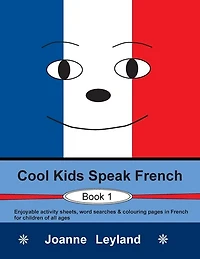 Cool Kids Speak French - Book 1: Enjoyable activity sheets, word searches & colouring pages in French for children of all ages