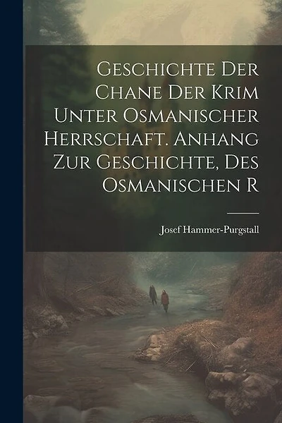 Geschichte der Chane der Krim Unter Osmanischer Herrschaft. Anhang zur Geschichte, des Osmanischen R