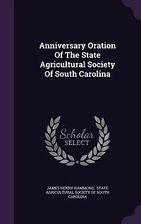 Anniversary Oration Of The State Agricultural Society Of South Carolina