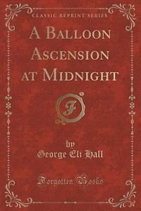 A Balloon Ascension at Midnight (Classic Reprint)