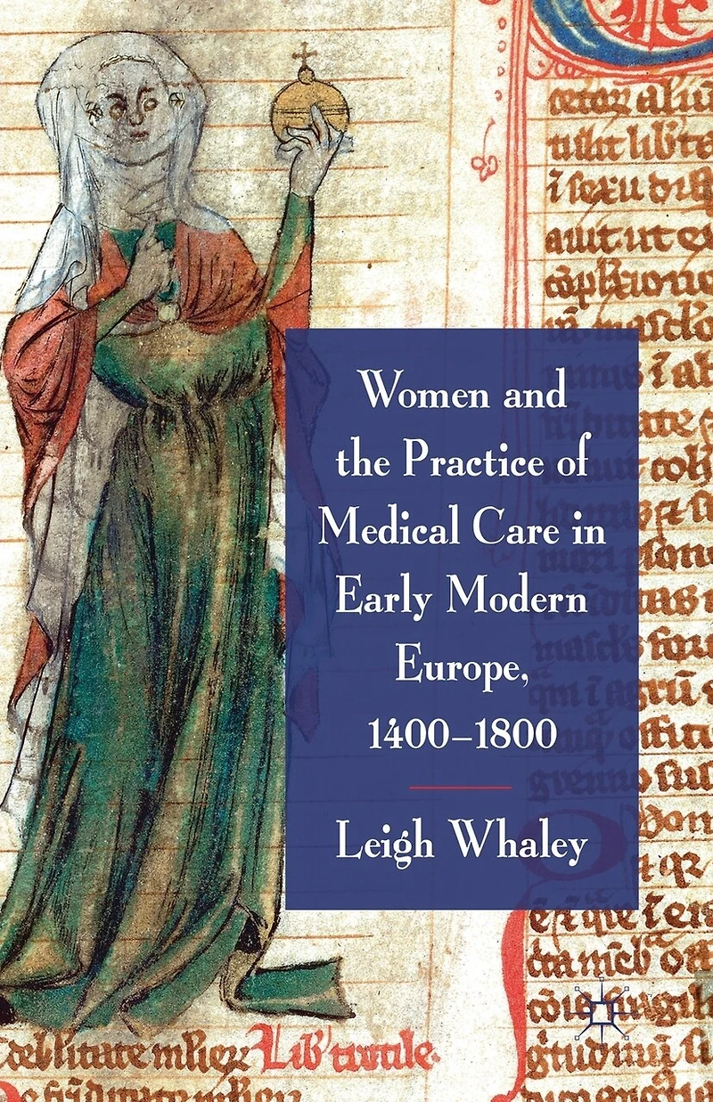 Women And The Practice Of Medical Care Early Modern Europe, 1400-1800
