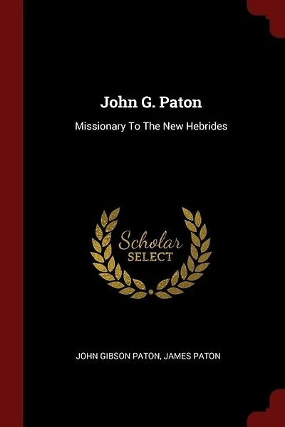 John G. Paton: Missionary To The New Hebrides