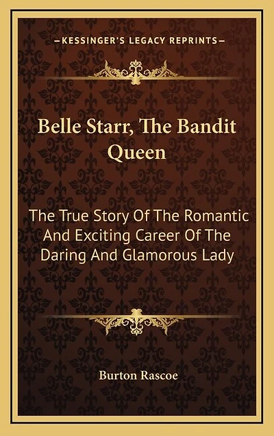 Belle Starr, The Bandit Queen: The True Story Of The Romantic And Exciting Career Of The Daring And Glamorous Lady