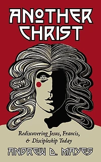Another Christ: Rediscovering Jesus, Francis, and Discipleship Today