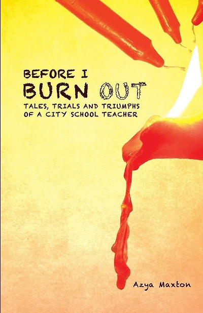 Before I Burn Out: Tales, Trials and Triumphs of a City School Teacher