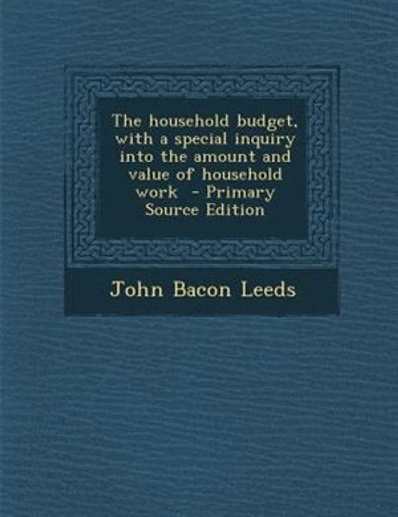 the Household Budget, With a Special Inquiry Into Amount and Value of Work