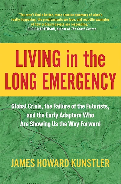 Living the Long Emergency: Global Crisis, Failure of Futurists, and Early Adapters Who Are Showing Us Way Forward