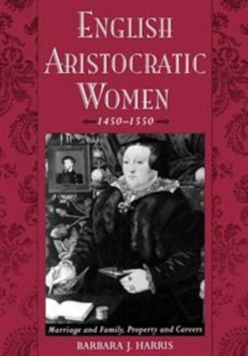 English Aristocratic Women, 1450-1550: Marriage and Family, Property Careers