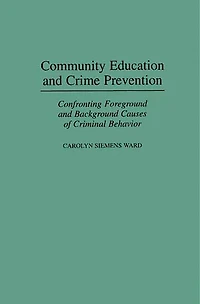 Community Education and Crime Prevention: Confronting Foreground Background Causes of Criminal Behavior