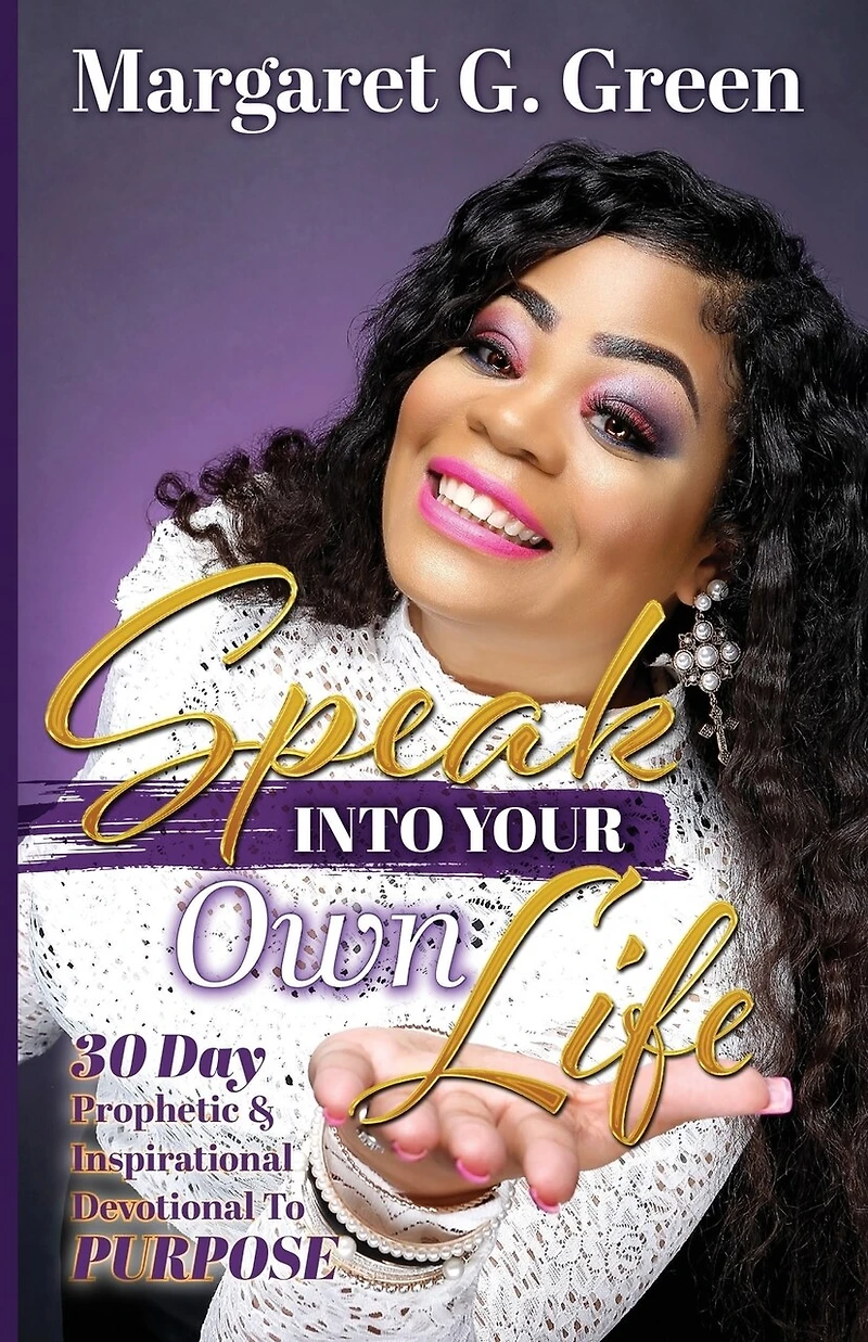 Speak Into Your Own Life 30 day Prophetic & Inspirational Devotional to Purpose: I AM Kingdom Created