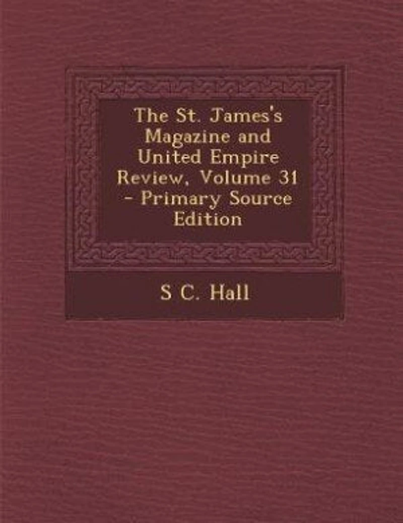 The St. James's Magazine and United Empire Review, Volume 31