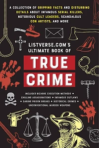 Listverse.com's Ultimate Book of True Crime: A Collection Gripping Facts and Disturbing Details about Infamous Serial Killers, Notorious Cult Leaders, Scandalous Con Artists, More (Perfect Crime Gift)