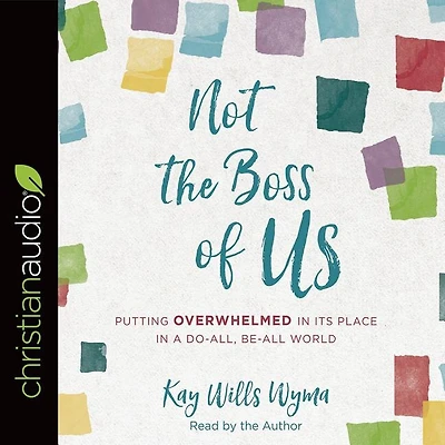 Not The Boss Of Us: Putting Overwhelmed In Its Place In A Do-all, Be-all World