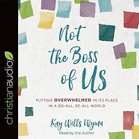 Not The Boss Of Us: Putting Overwhelmed In Its Place In A Do-all, Be-all World