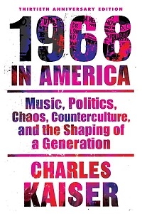 Nineteen Sixty-eight America: Music, Politics, Chaos, Counterculture, And The Shaping Of A Generation