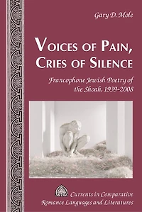 Voices of Pain, Cries Silence: Francophone Jewish Poetry the Shoah, 1939-2008