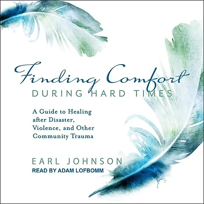 Finding Comfort During Hard Times: A Guide To Healing After Disaster, Violence, And Other Community Trauma
