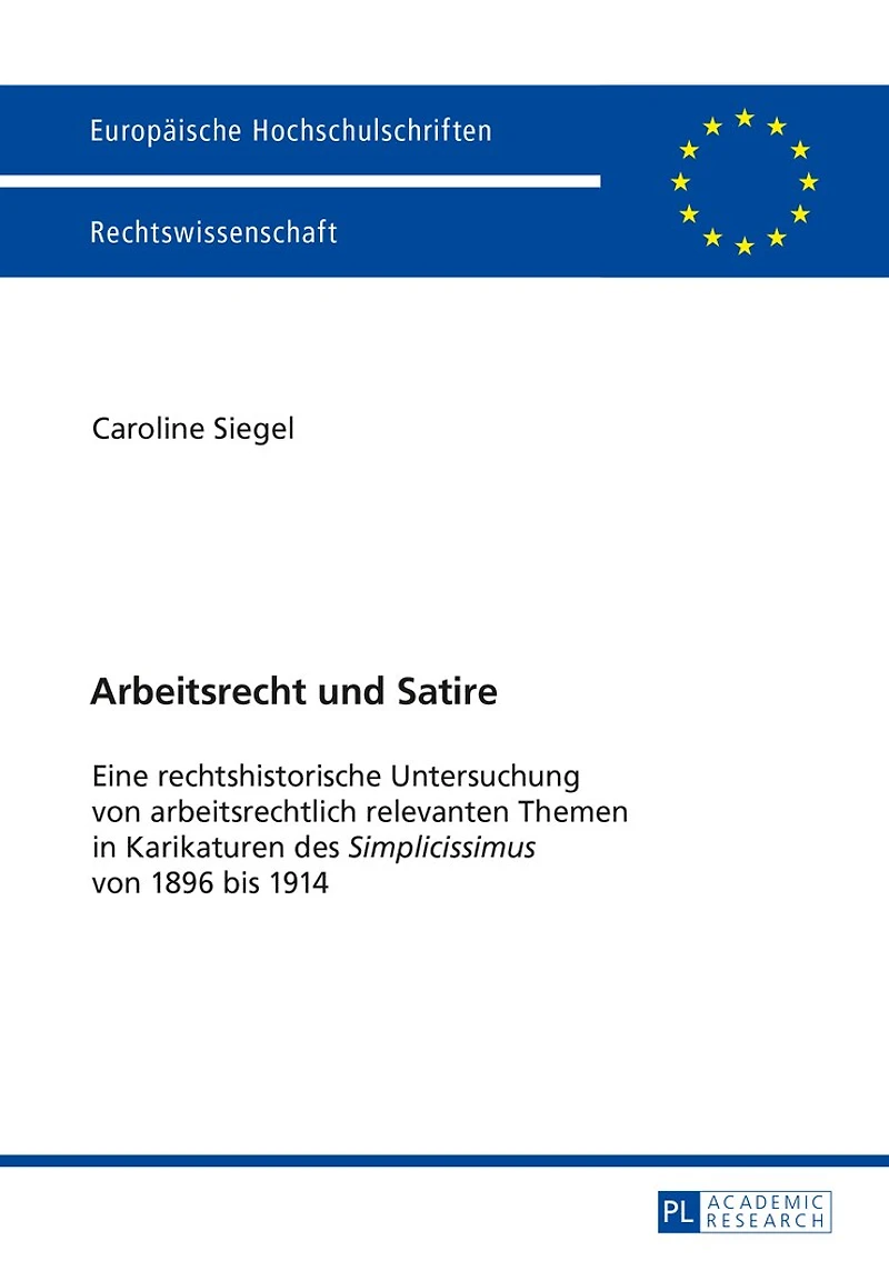 Arbeitsrecht  und Satire: Eine rechtshistorische Untersuchung von arbeitsrechtlich relevanten Themen Karikaturen des "Simplicissimus" 1896 bis 1914