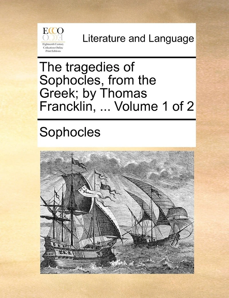 the Tragedies of Sophocles, From Greek; by Thomas Francklin, ... 2; Volume 1