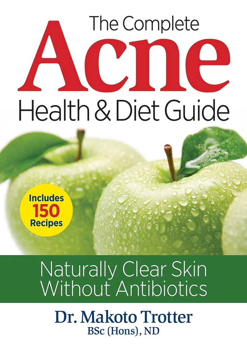 The Complete Acne Health and Diet Guide: Naturally Clear Skin Without Antibiotics
