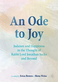 An Ode to Joy: Judaism and Happiness the Thought of Rabbi Lord Jonathan Sacks Beyond