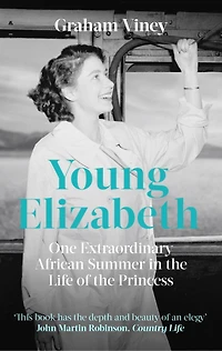 Young Elizabeth: One Extraordinary African Summer The Life Of Princess