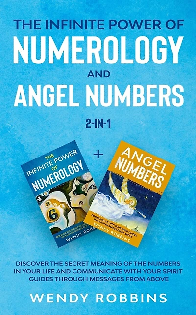 The Infinite Power of Numerology and Angel Numbers 2-in-1: Discover the Secret Meaning of the Numbers in Your Life and Communicate With Your Spirit Guides Through Messages from Above