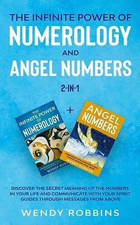 The Infinite Power of Numerology and Angel Numbers 2-in-1: Discover the Secret Meaning of the Numbers in Your Life and Communicate With Your Spirit Guides Through Messages from Above