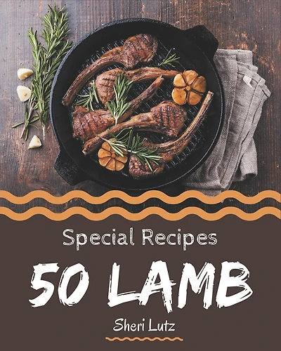 50 Special Lamb Recipes: Not Just a Lamb Cookbook!
