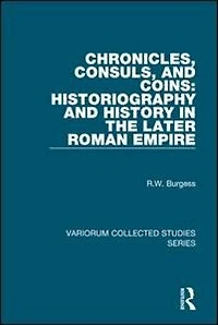 Chronicles, Consuls, and Coins: Historiography History the Later Roman Empire